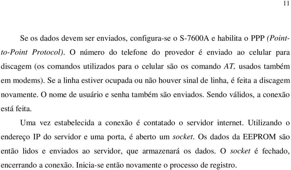 Se a linha estiver ocupada ou não houver sinal de linha, é feita a discagem novamente. O nome de usuário e senha também são enviados. Sendo válidos, a conexão está feita.