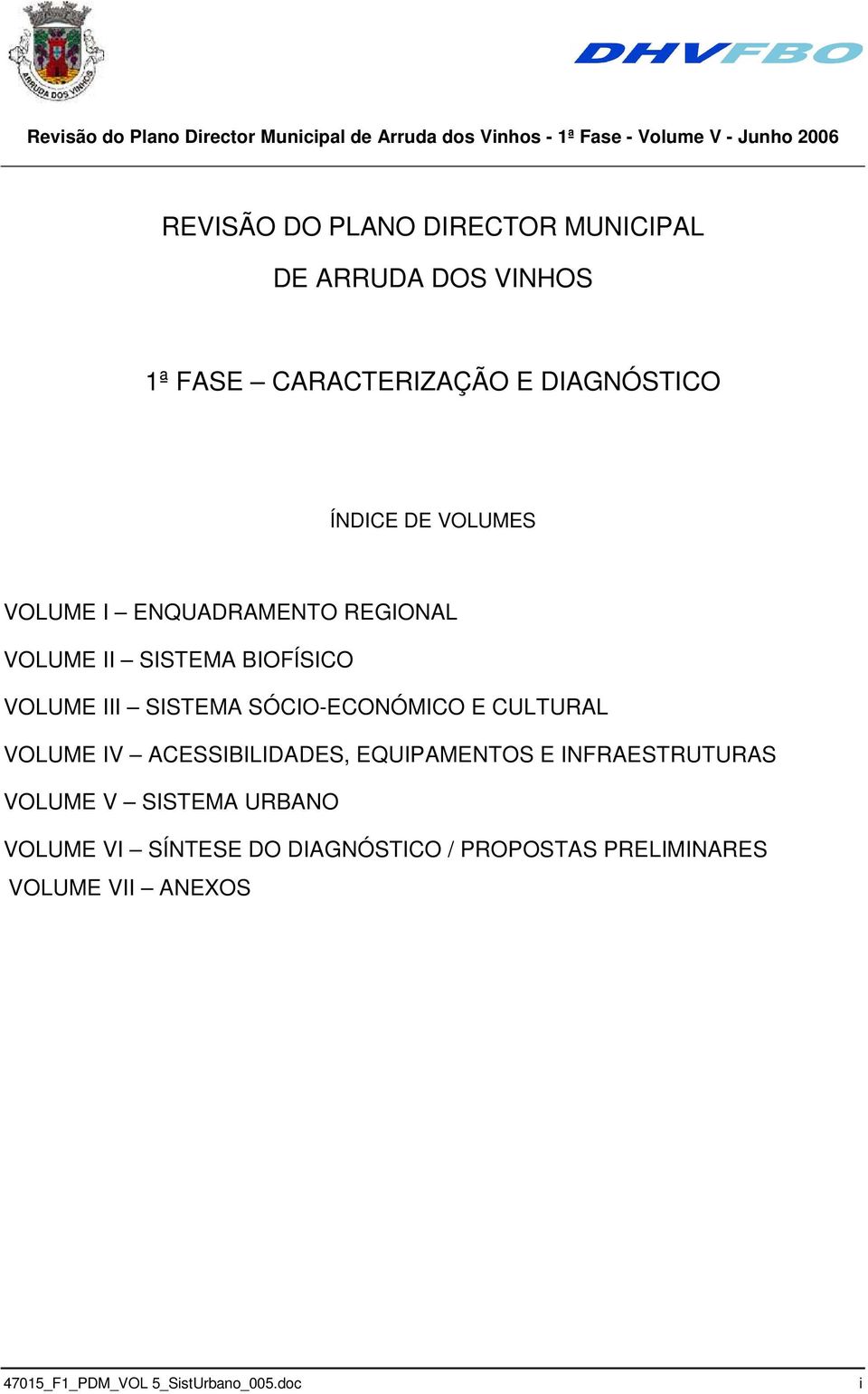 E CULTURAL VOLUME IV ACESSIBILIDADES, EQUIPAMENTOS E INFRAESTRUTURAS VOLUME V SISTEMA URBANO VOLUME VI