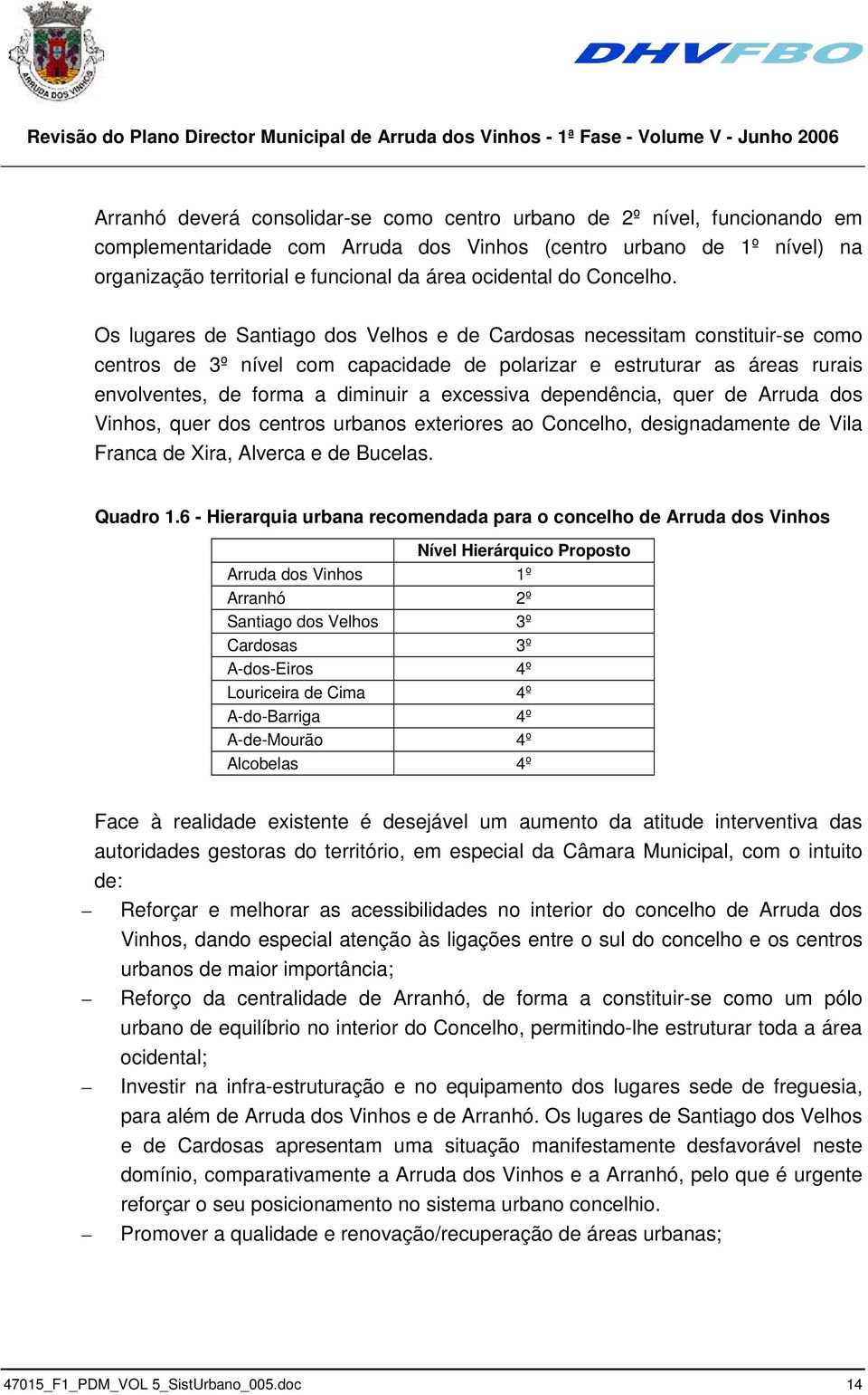 Os lugares de Santiago dos Velhos e de Cardosas necessitam constituir-se como centros de 3º nível com capacidade de polarizar e estruturar as áreas rurais envolventes, de forma a diminuir a excessiva