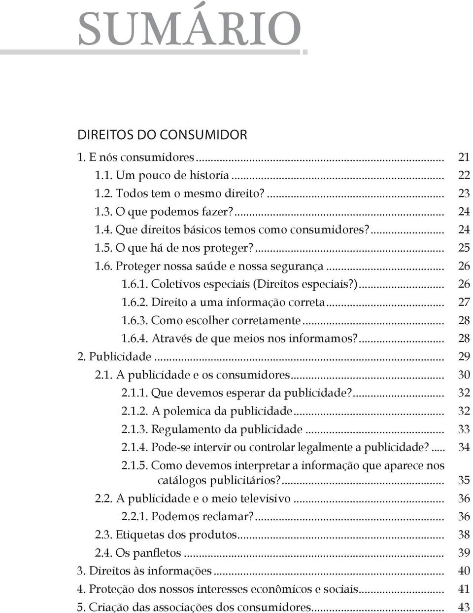 .. 27 1.6.3. Como escolher corretamente... 28 1.6.4. Através de que meios nos informamos?... 28 2. Publicidade... 29 2.1. A publicidade e os consumidores... 30 2.1.1. Que devemos esperar da publicidade?