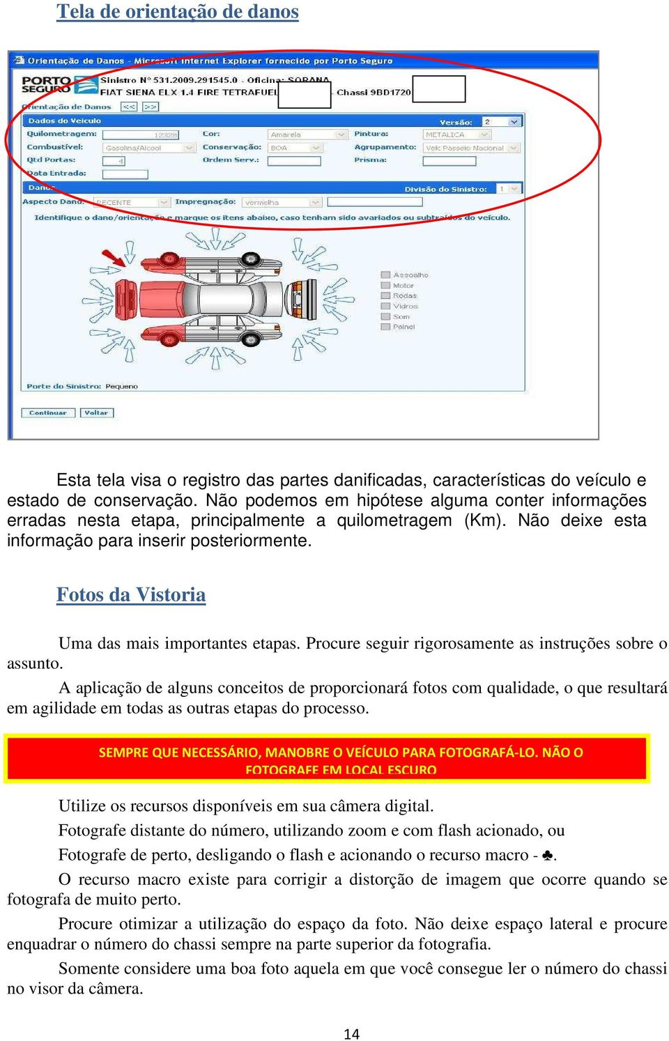 Fotos da Vistoria Uma das mais importantes etapas. Procure seguir rigorosamente as instruções sobre o assunto.