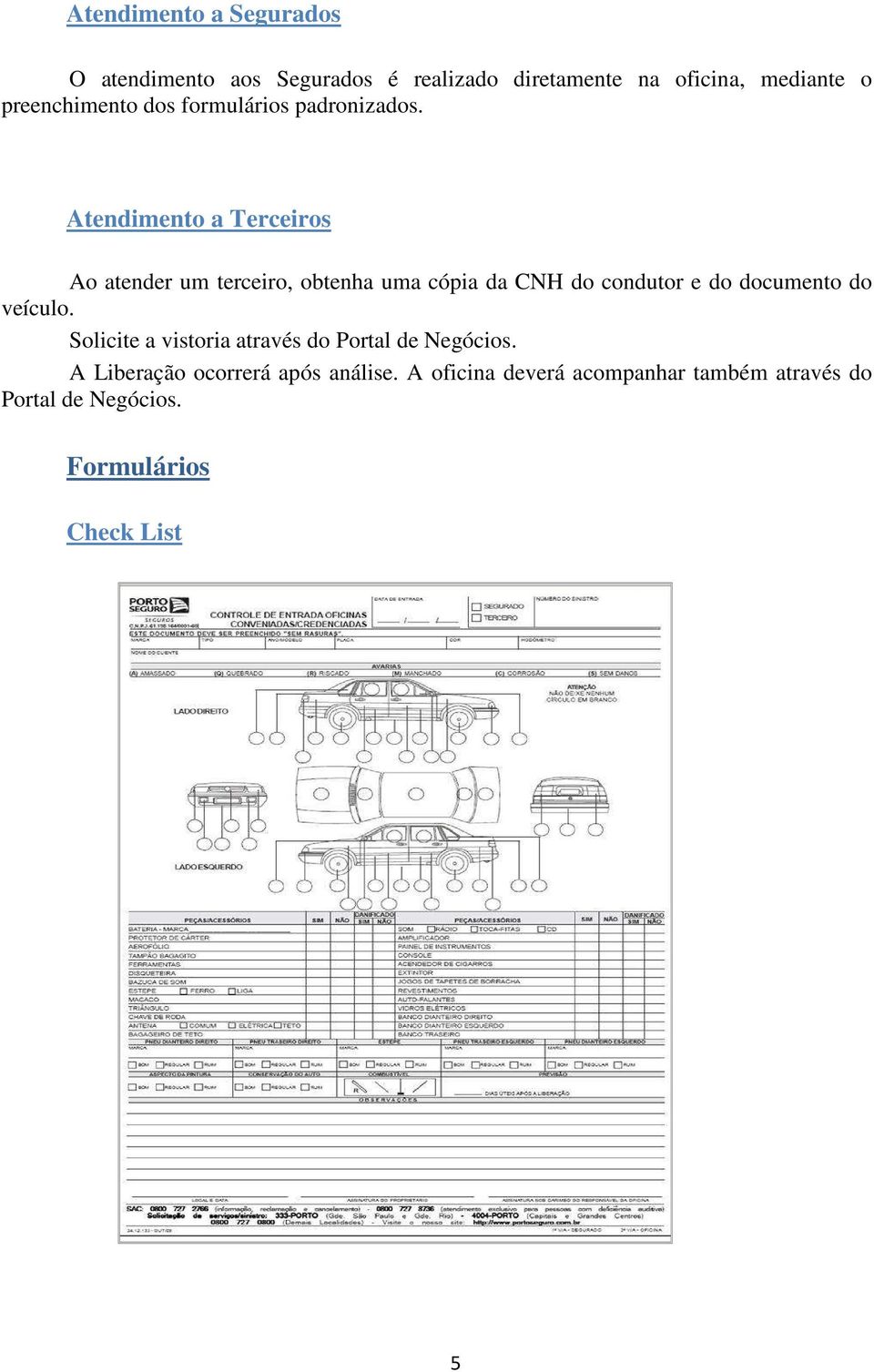 Atendimento a Terceiros Ao atender um terceiro, obtenha uma cópia da CNH do condutor e do documento do