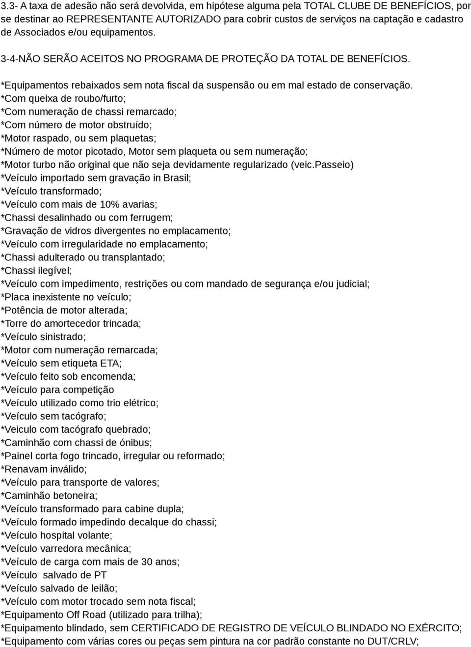 *Com queixa de roubo/furto; *Com numeração de chassi remarcado; *Com número de motor obstruído; *Motor raspado, ou sem plaquetas; *Número de motor picotado, Motor sem plaqueta ou sem numeração;