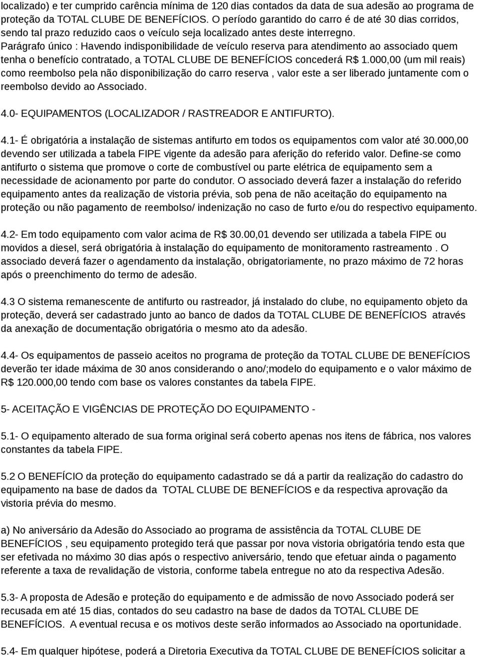 Parágrafo único : Havendo indisponibilidade de veículo reserva para atendimento ao associado quem tenha o benefício contratado, a TOTAL CLUBE DE BENEFÍCIOS concederá R$ 1.