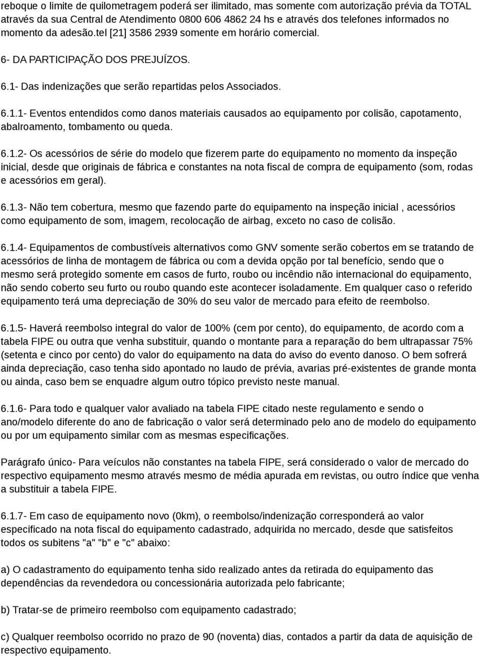 6.1.2- Os acessórios de série do modelo que fizerem parte do equipamento no momento da inspeção inicial, desde que originais de fábrica e constantes na nota fiscal de compra de equipamento (som,