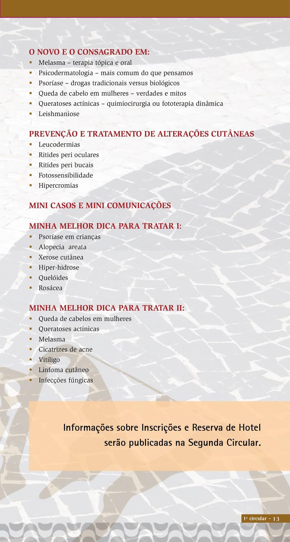 Hipercromias MINI CASOS E MINI COMUNICAÇÕES MINHA MELHOR DICA PARA TRATAR I: Psoríase em crianças Alopecia areata Xerose cutânea Hiper-hidrose Quelóides Rosácea MINHA MELHOR DICA PARA TRATAR II: