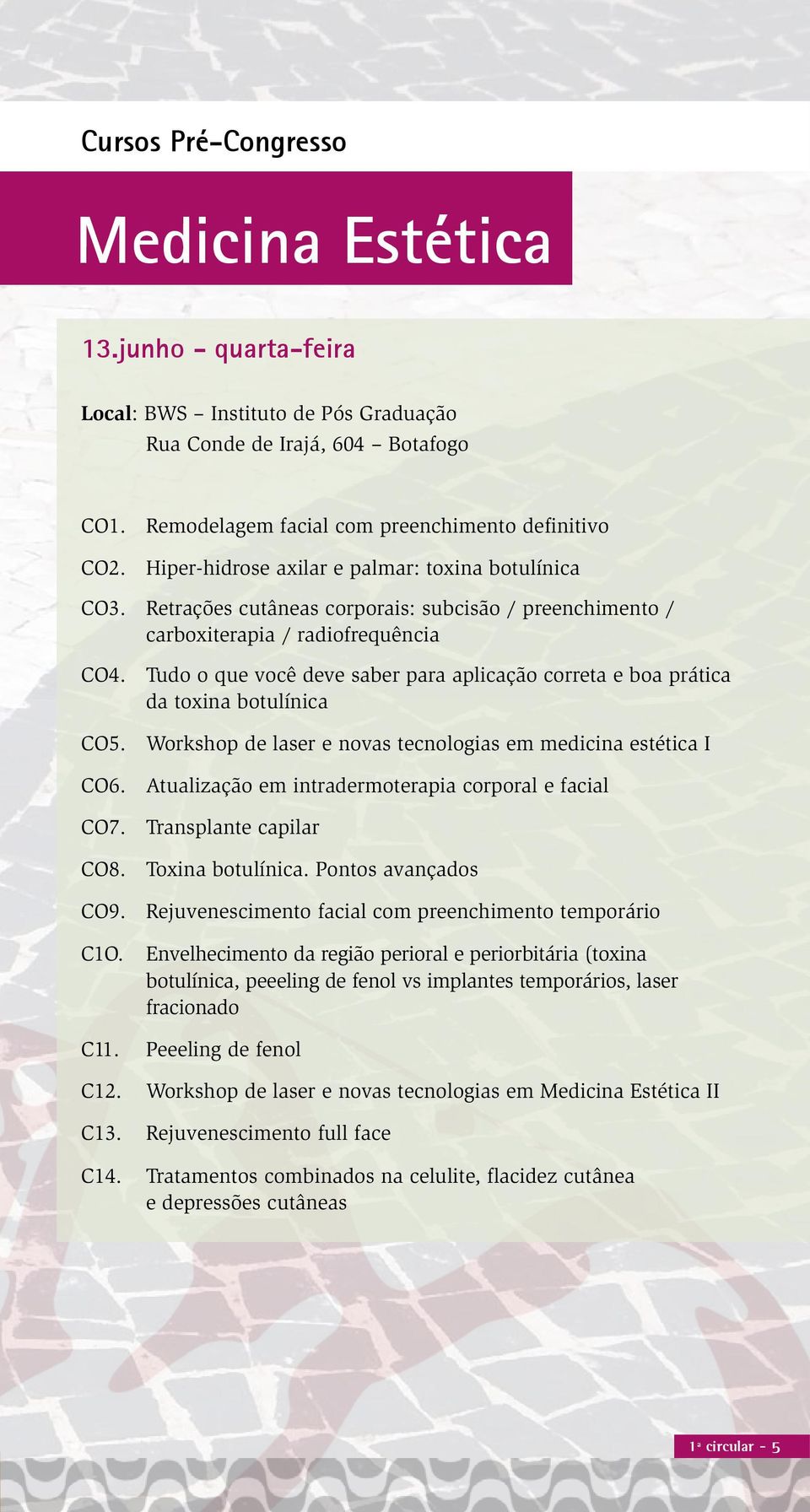 Tudo o que você deve saber para aplicação correta e boa prática da toxina botulínica CO5. Workshop de laser e novas tecnologias em medicina estética I CO6.