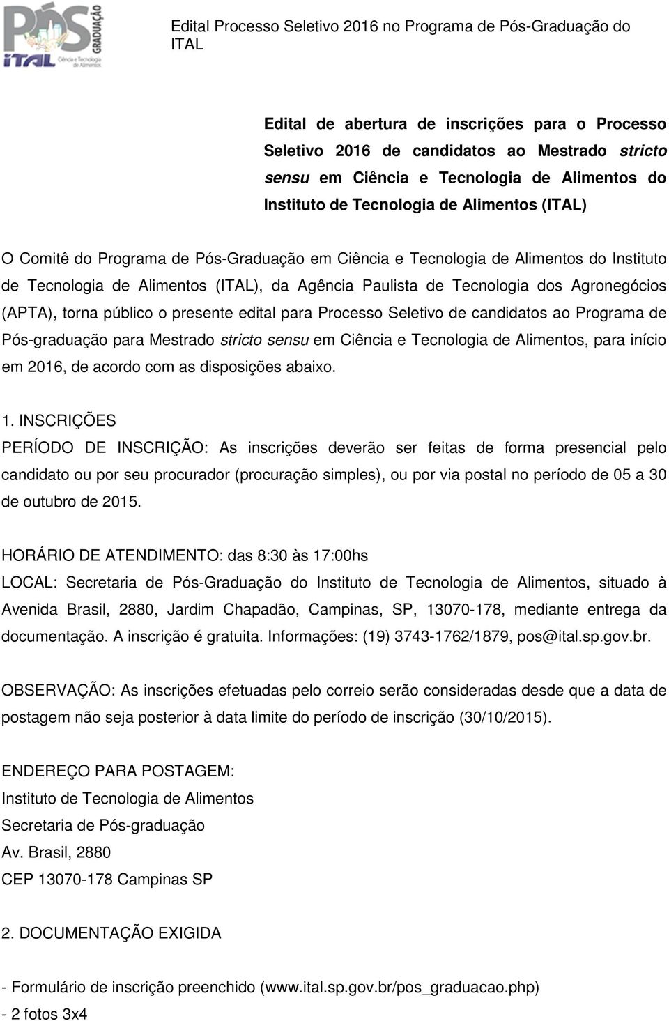 para Processo Seletivo de candidatos ao Programa de Pós-graduação para Mestrado stricto sensu em Ciência e Tecnologia de Alimentos, para início em 2016, de acordo com as disposições abaixo. 1.