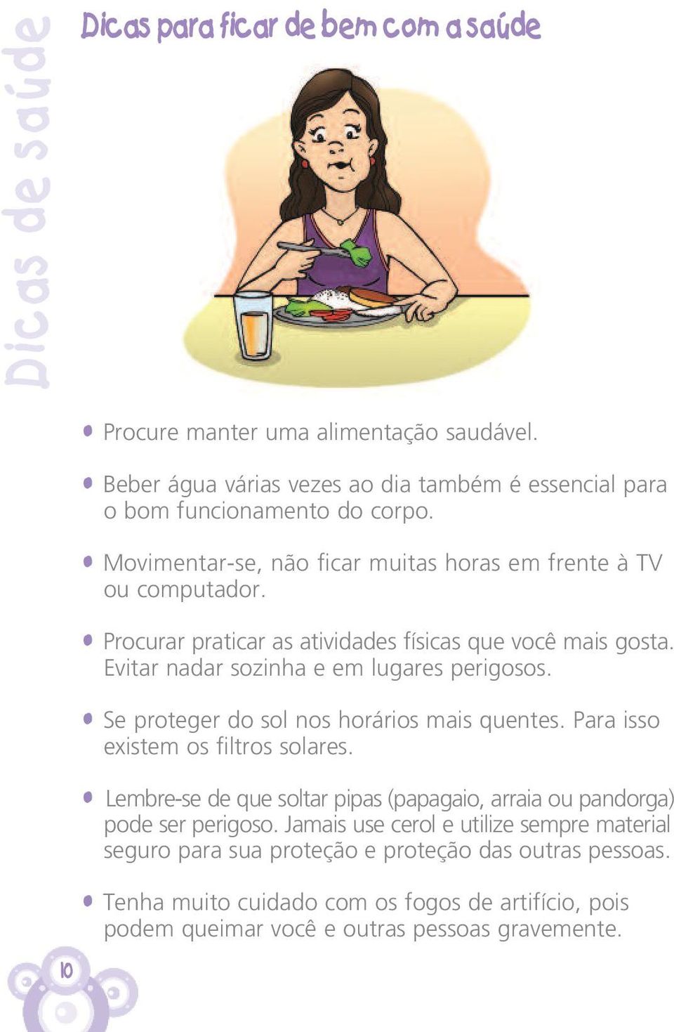 Procurar praticar as atividades físicas que você mais gosta. Evitar nadar sozinha e em lugares perigosos. Se proteger do sol nos horários mais quentes.