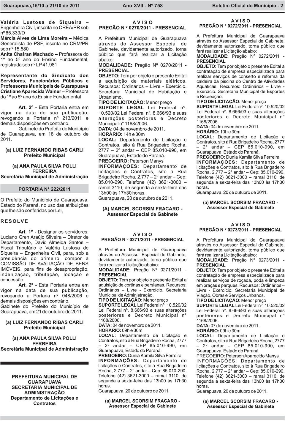 981 Representante do Sindicato dos Servidores, Funcionários Públicos e Professores Municipais de Guarapuava Cristiane Aparecida Wainer Professora do 1º ao 5º ano do Ensino Fundamental Art.