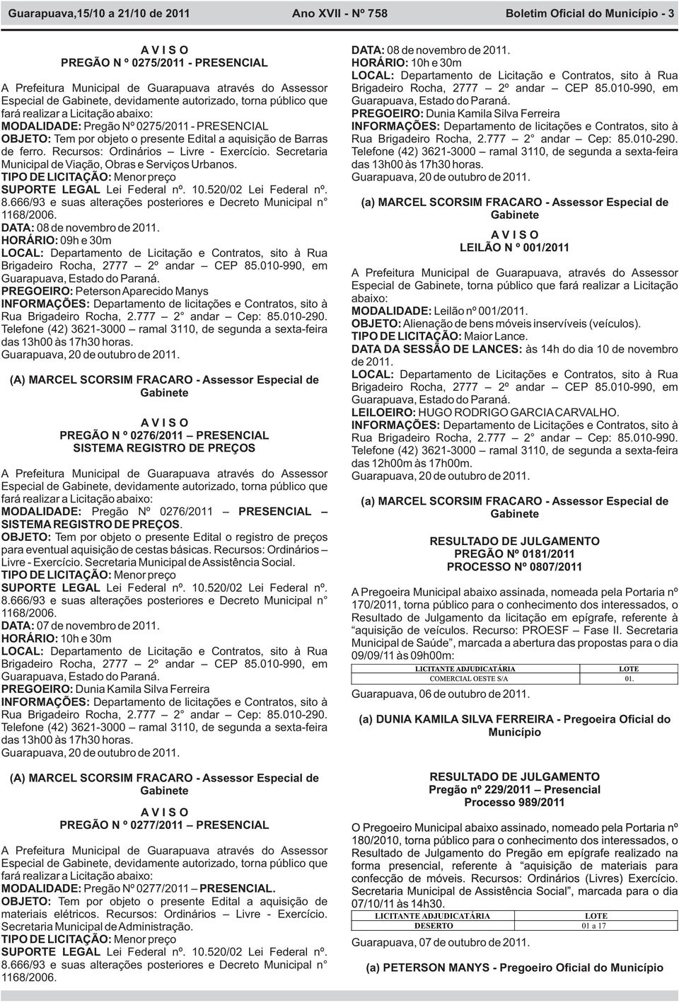 SUPORTE LEGAL Lei Federal nº. 10.520/02 Lei Federal nº. 8.666/93 e suas alterações posteriores e Decreto Municipal n DATA: 08 de novembro de 2011.