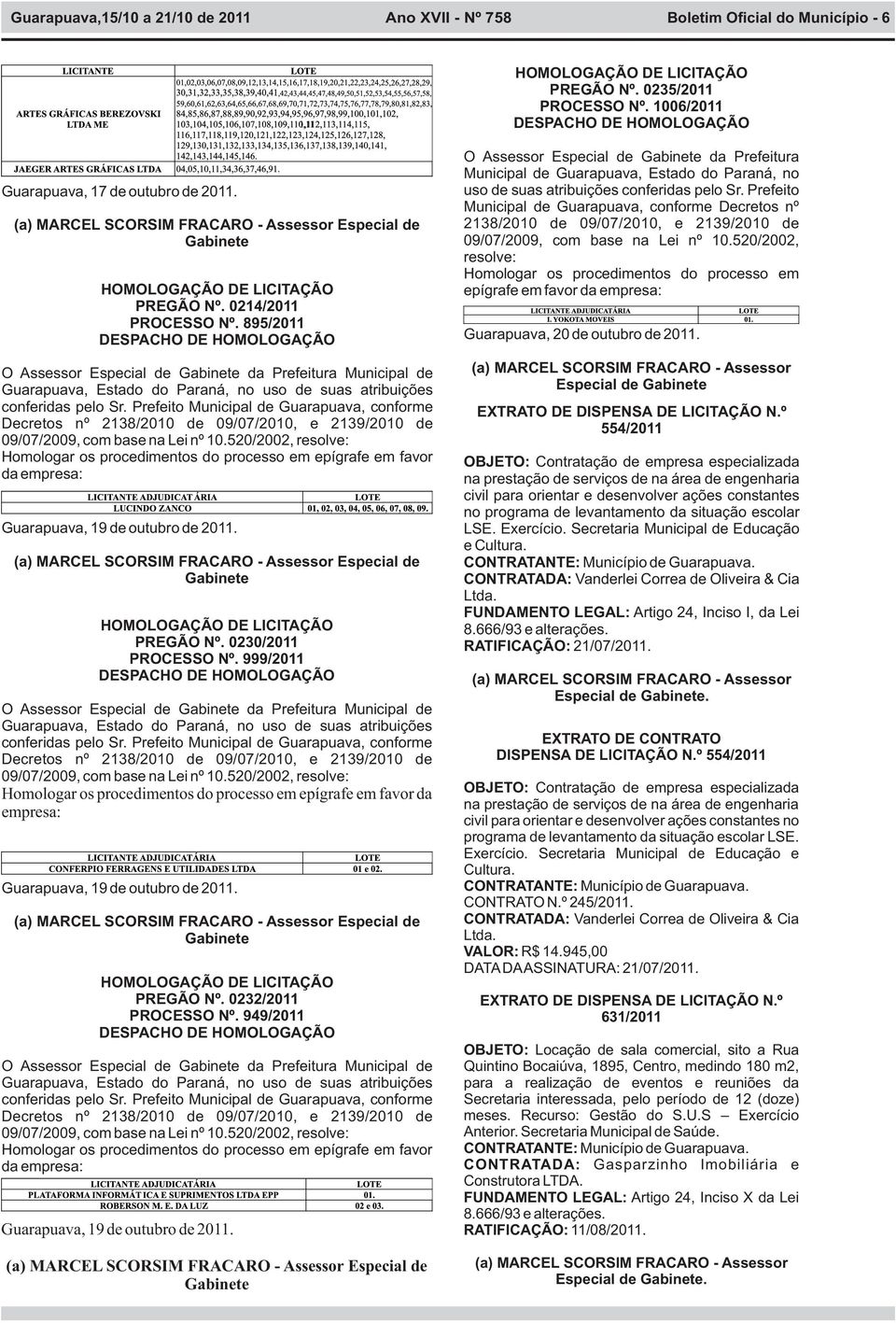 0230/2011 PROCESSO Nº. 999/2011 O Assessor Especial de da Prefeitura Municipal de conferidas pelo Sr.