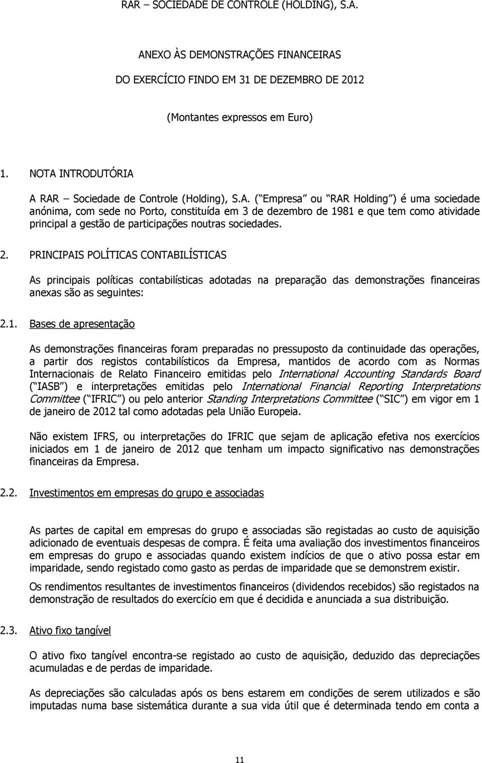 2. PRINCIPAIS POLÍTICAS CONTABILÍSTICAS As principais políticas contabilísticas adotadas na preparação das demonstrações financeiras anexas são as seguintes: 2.1.