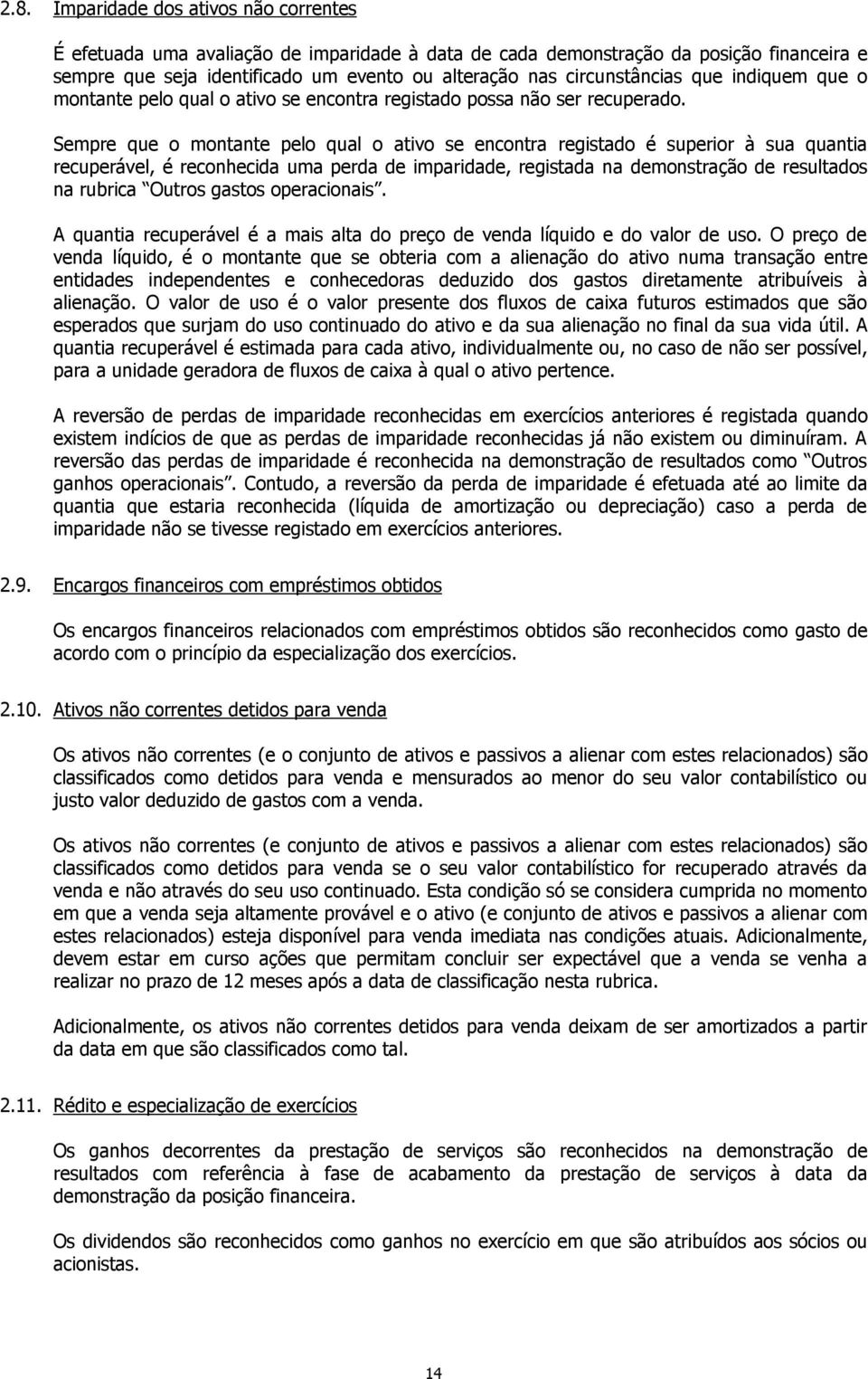 Sempre que o montante pelo qual o ativo se encontra registado é superior à sua quantia recuperável, é reconhecida uma perda de imparidade, registada na demonstração de resultados na rubrica Outros