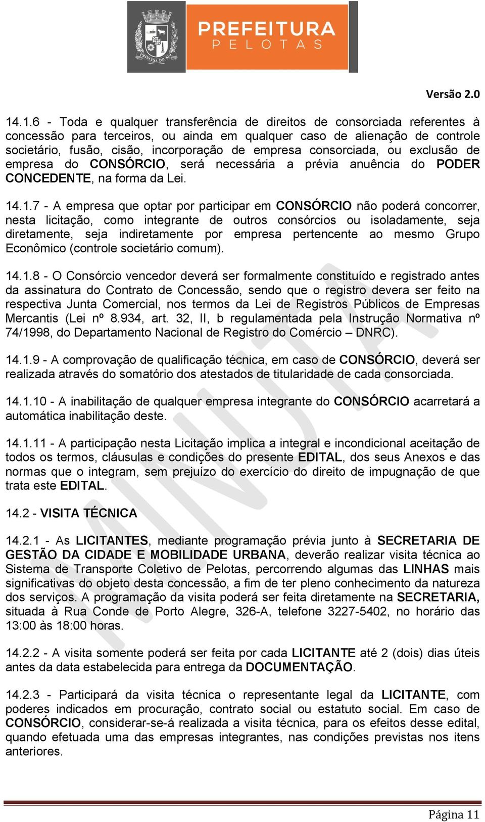 .1.7 - A empresa que optar por participar em CONSÓRCIO não poderá concorrer, nesta licitação, como integrante de outros consórcios ou isoladamente, seja diretamente, seja indiretamente por empresa