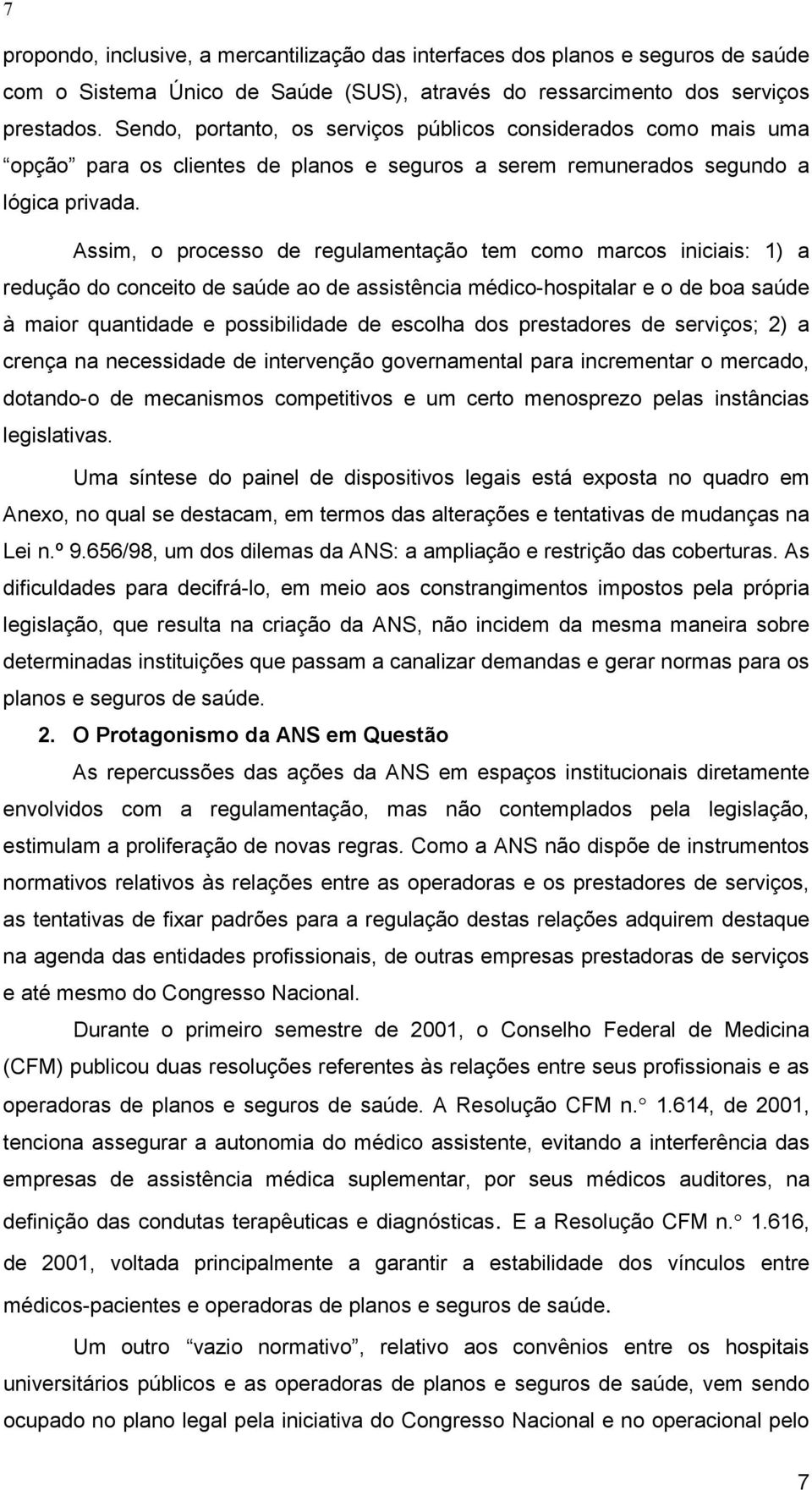 Assim, o processo de regulamentação tem como marcos iniciais: 1) a redução do conceito de saúde ao de assistência médico-hospitalar e o de boa saúde à maior quantidade e possibilidade de escolha dos