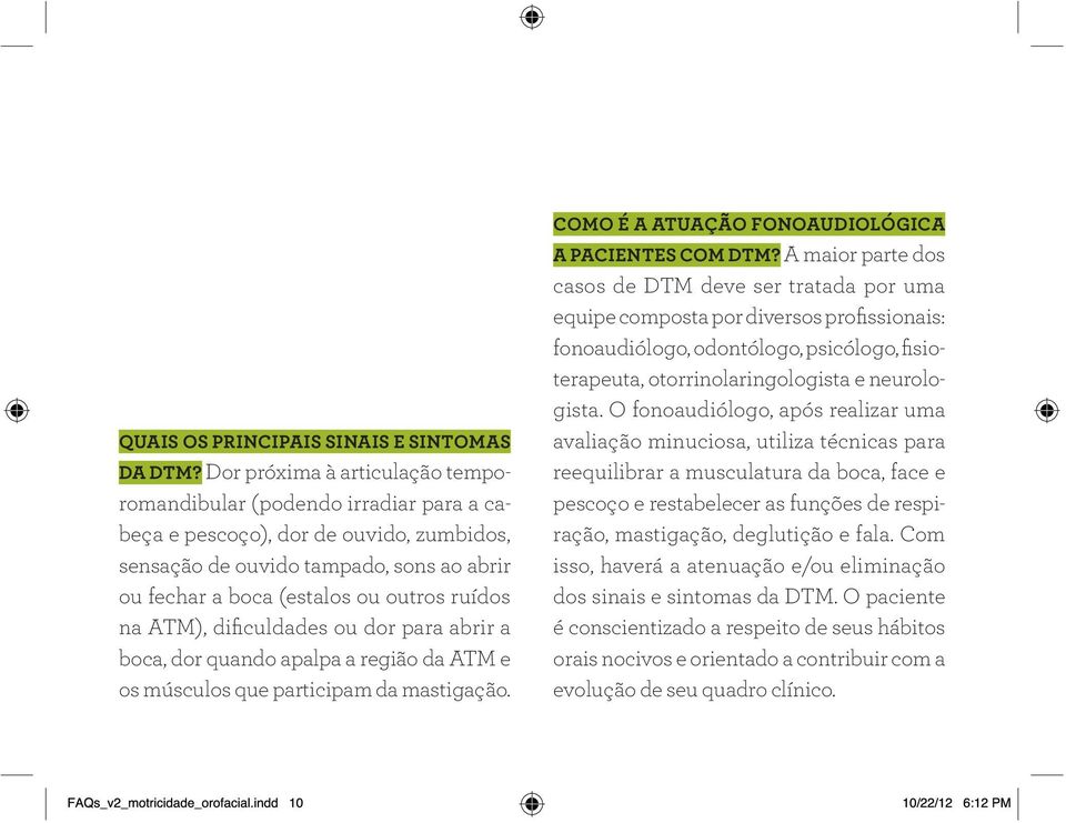 na ATM), dificuldades ou dor para abrir a boca, dor quando apalpa a região da ATM e os músculos que participam da mastigação. como é a ATuação fonoaudiológica a PAcienTES com DTM?