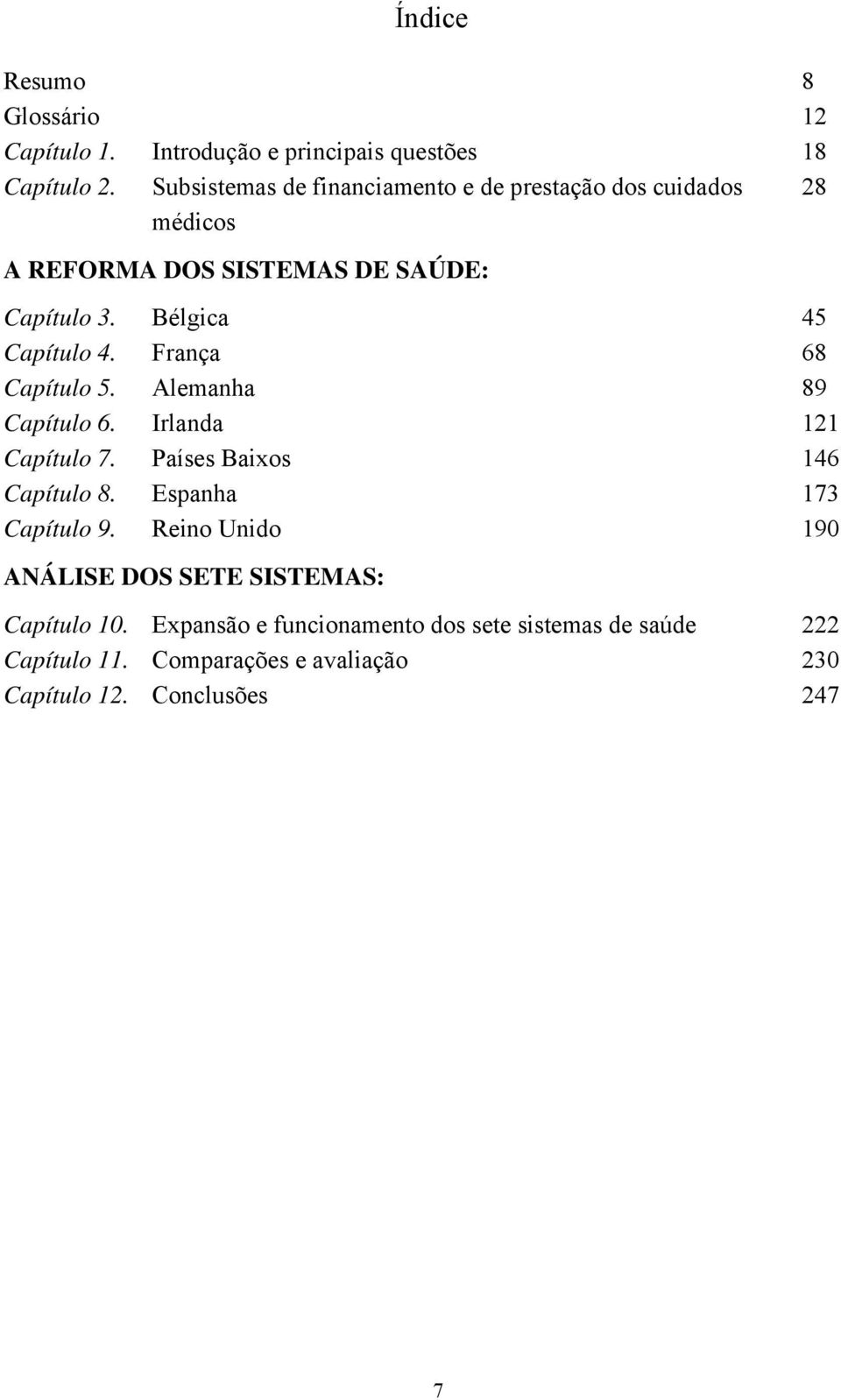 Bélgica 45 Capítulo 4. França 68 Capítulo 5. Alemanha 89 Capítulo 6. Irlanda 121 Capítulo 7. Países Baixos 146 Capítulo 8.