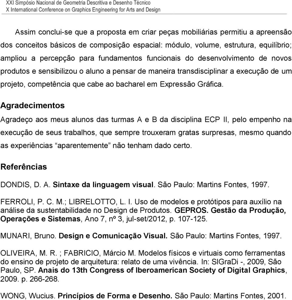 Agradecimentos Agradeço aos meus alunos das turmas A e B da disciplina ECP II, pelo empenho na execução de seus trabalhos, que sempre trouxeram gratas surpresas, mesmo quando as experiências