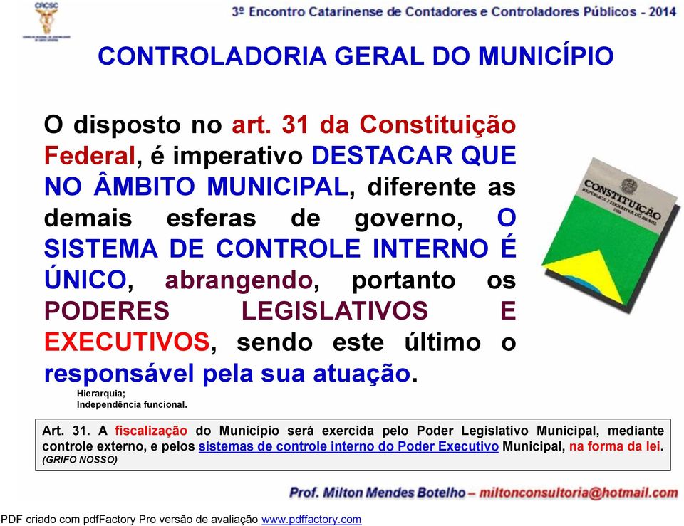 INTERNO É ÚNICO, abrangendo, portanto os PODERES LEGISLATIVOS E EXECUTIVOS, sendo este último o responsável pela sua atuação.