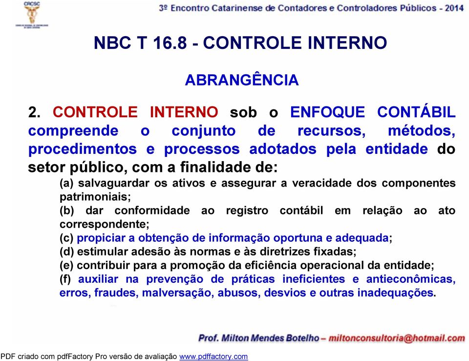 (a) salvaguardar os ativos eassegurar averacidade dos componentes patrimoniais; (b) dar conformidade ao registro contábil em relação ao ato correspondente; (c) propiciar