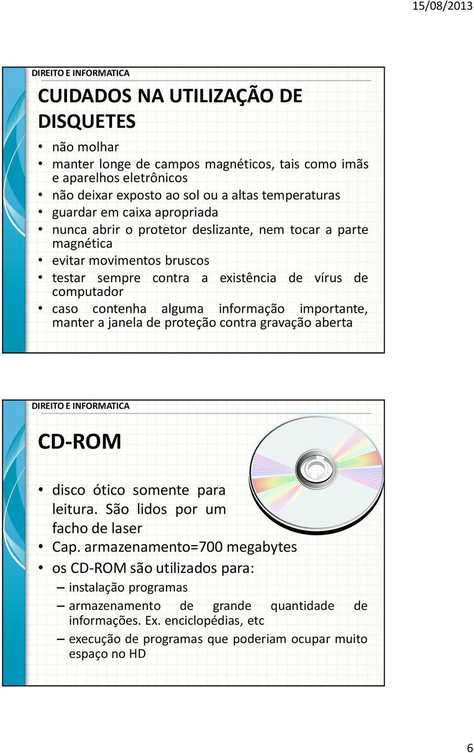 informação importante, manter a janela de proteção contra gravação aberta CD-ROM disco ótico somente para leitura. São lidos por um facho de laser Cap.