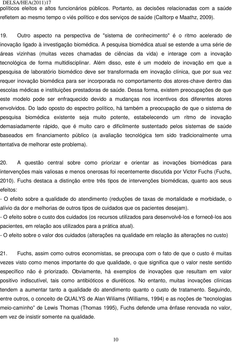 A pesquisa biomédica atual se estende a uma série de áreas vizinhas (muitas vezes chamadas de ciências da vida) e interage com a inovação tecnológica de forma multidisciplinar.