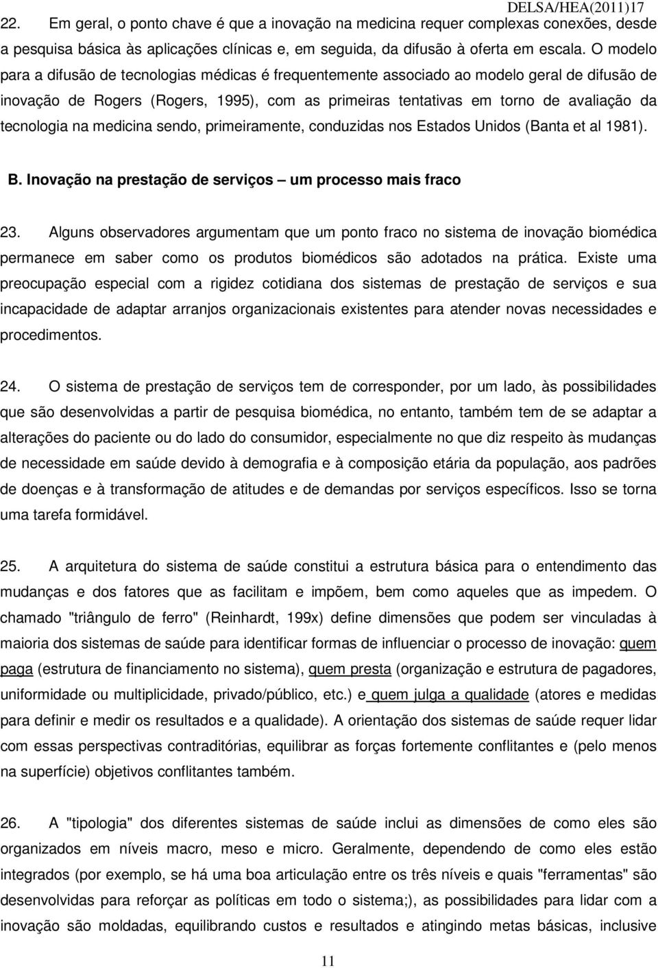 tecnologia na medicina sendo, primeiramente, conduzidas nos Estados Unidos (Banta et al 1981). B. Inovação na prestação de serviços um processo mais fraco 23.