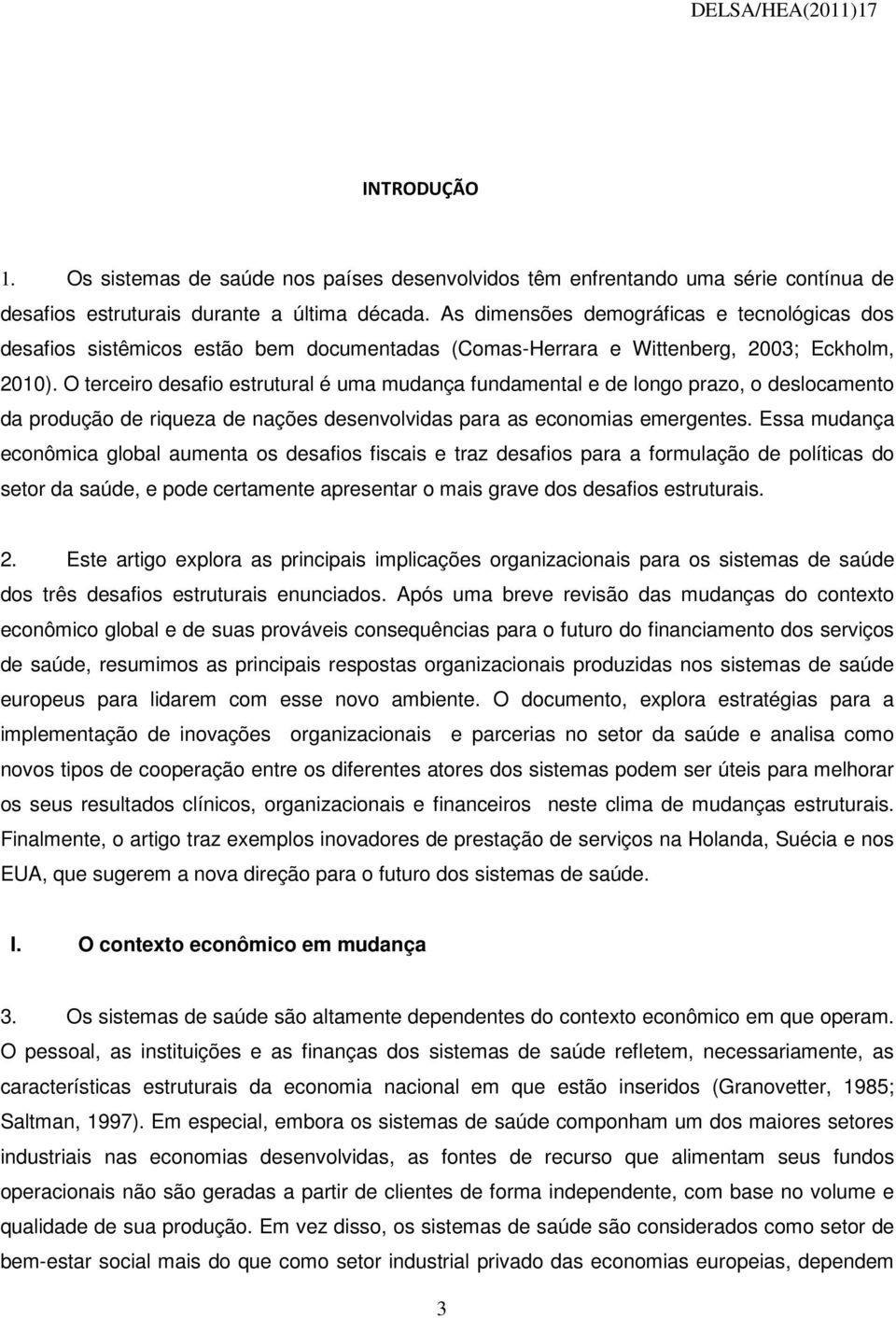 O terceiro desafio estrutural é uma mudança fundamental e de longo prazo, o deslocamento da produção de riqueza de nações desenvolvidas para as economias emergentes.