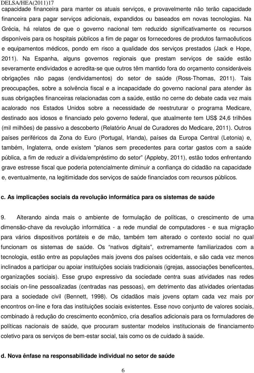 equipamentos médicos, pondo em risco a qualidade dos serviços prestados (Jack e Hope, 2011).