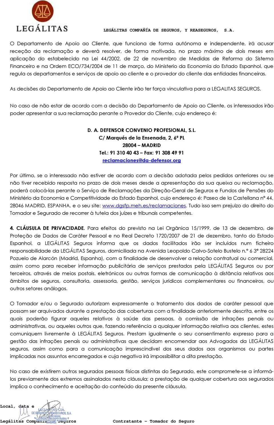 departamentos e serviços de apoio ao cliente e o provedor do cliente das entidades financeiras. As decisões do Departamento de Apoio ao Cliente irão ter força vinculativa para a LEGALITAS SEGUROS.