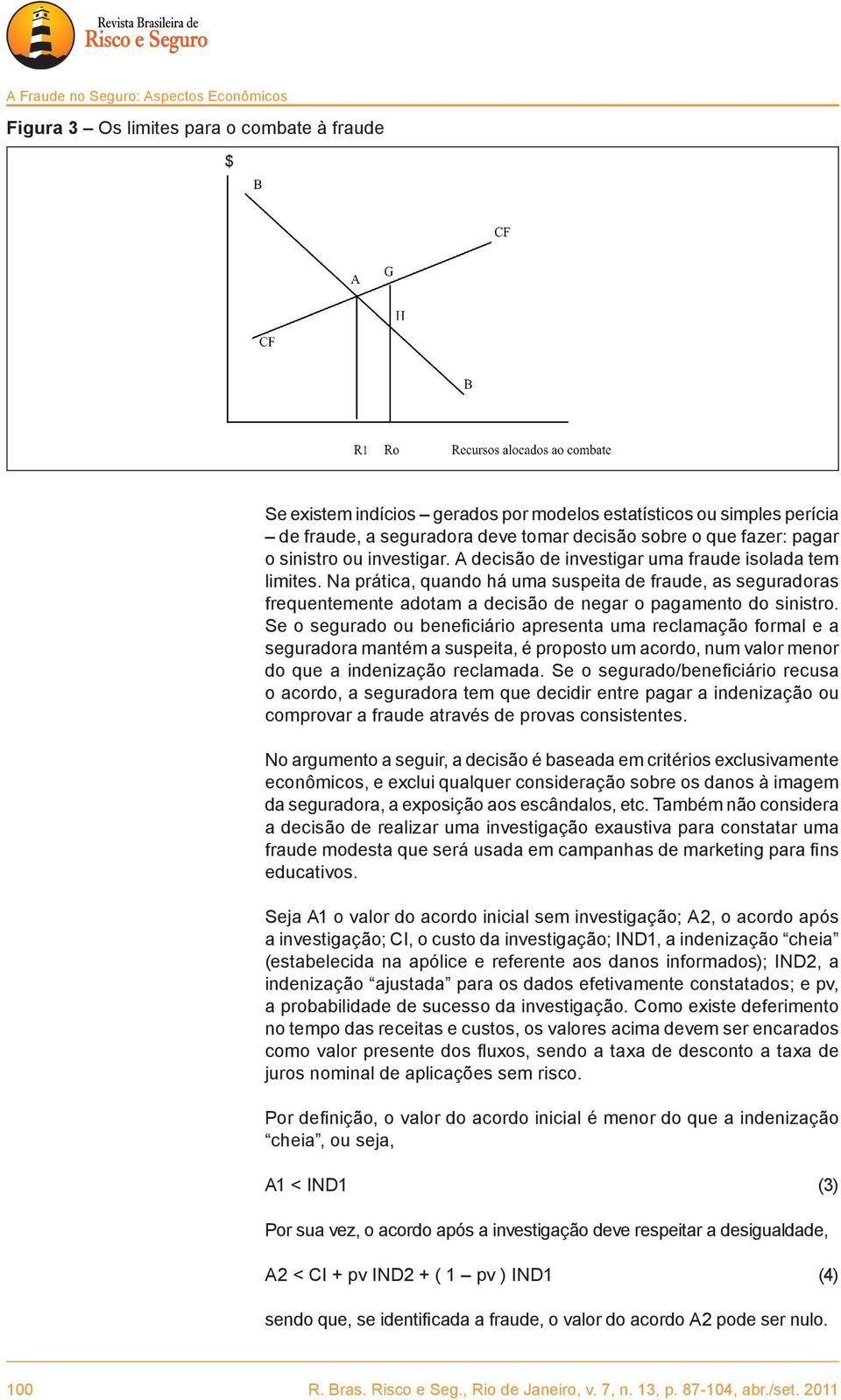 Na prática, quando há uma suspeita de fraude, as seguradoras frequentemente adotam a decisão de negar o pagamento do sinistro.