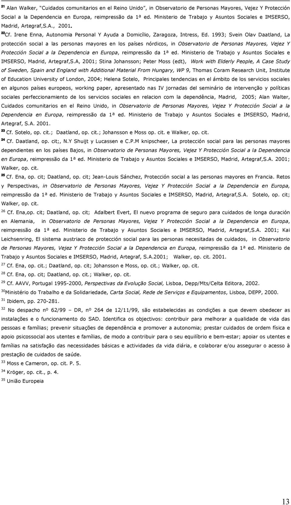 1993; Svein Olav Daatland, La protección social a las personas mayores en los países nórdicos, in Observatorio de Personas Mayores, Vejez Y Protección Social a la Dependencia en Europa, reimpressão