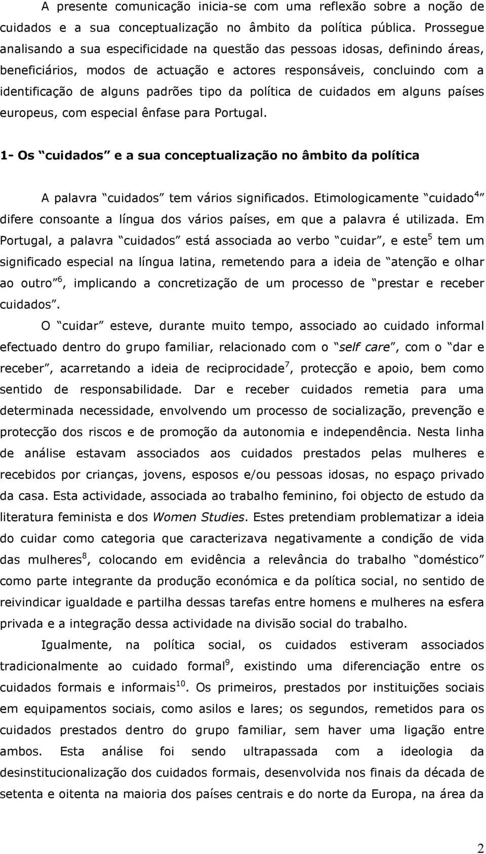 tipo da política de cuidados em alguns países europeus, com especial ênfase para Portugal. 1- Os cuidados e a sua conceptualização no âmbito da política A palavra cuidados tem vários significados.