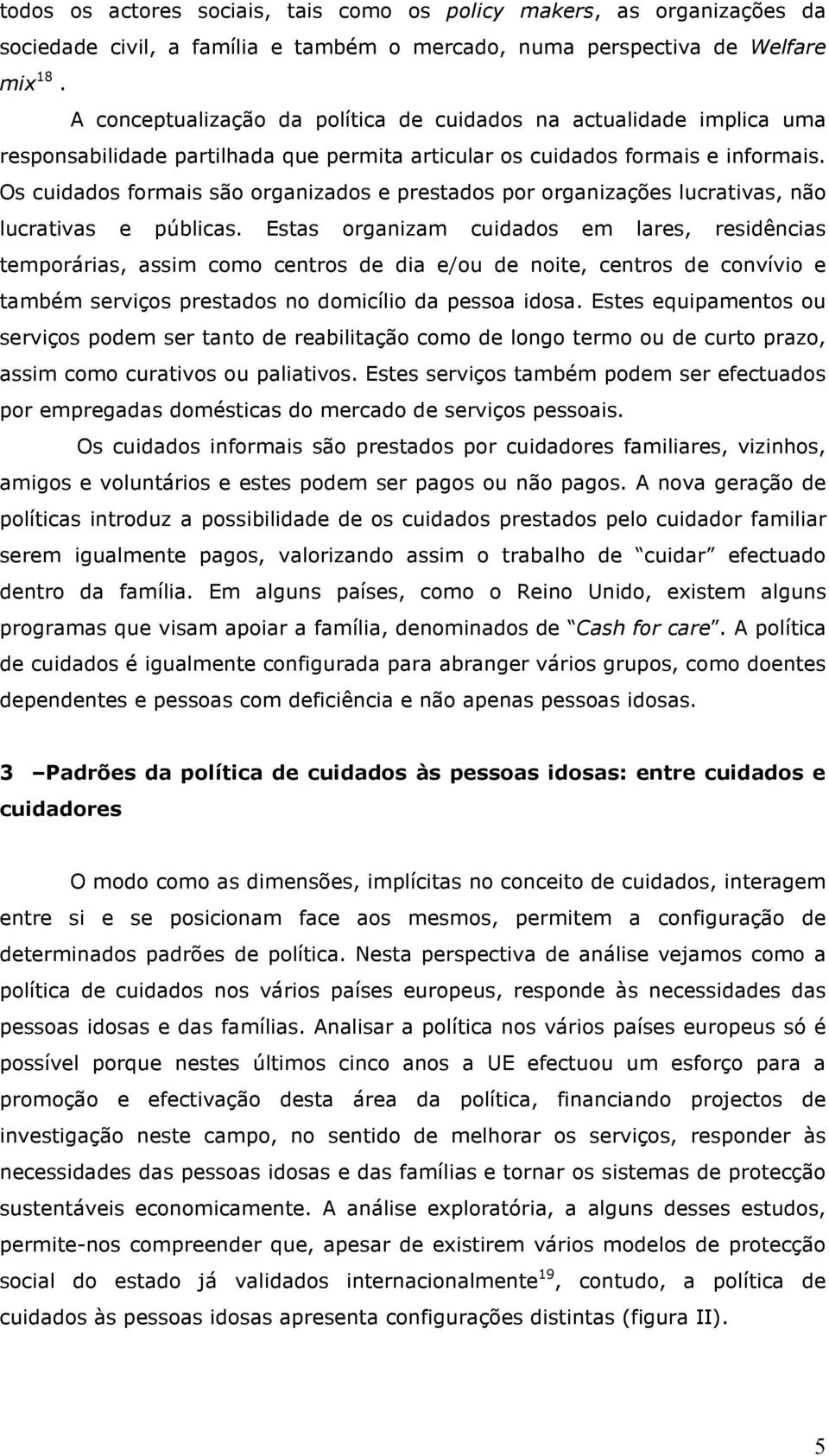 Os cuidados formais são organizados e prestados por organizações lucrativas, não lucrativas e públicas.