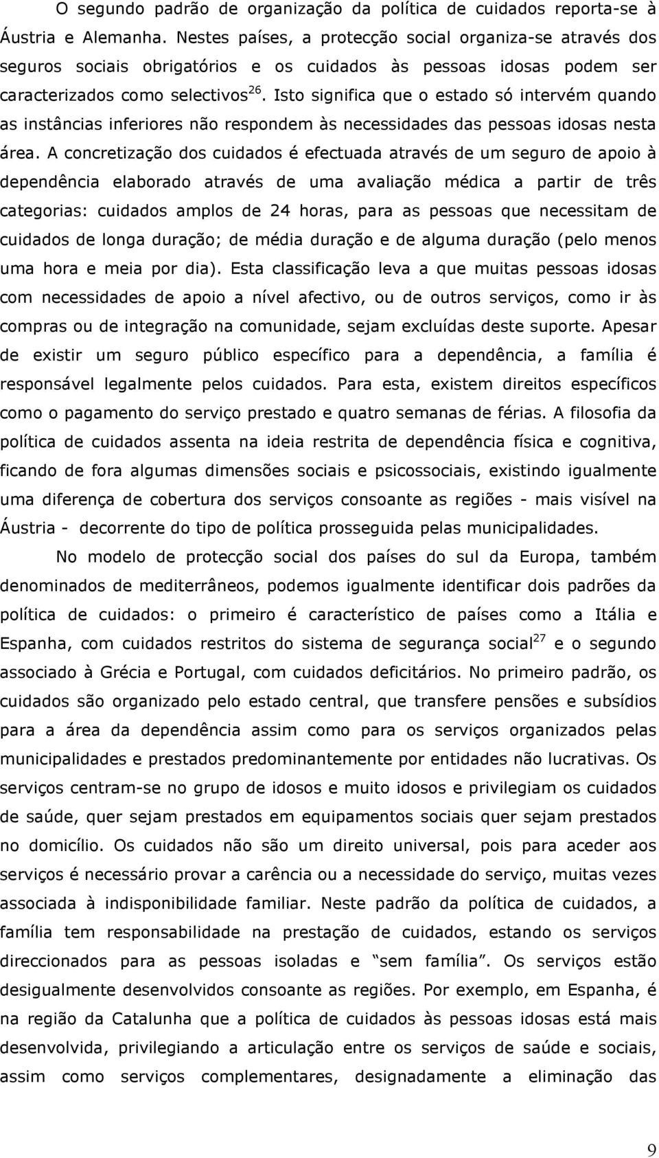 Isto significa que o estado só intervém quando as instâncias inferiores não respondem às necessidades das pessoas idosas nesta área.