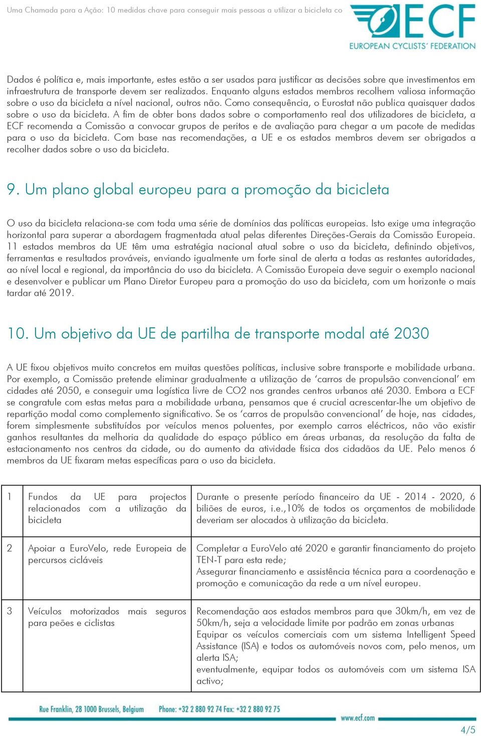 A fim de obter bons dados sobre o comportamento real dos utilizadores de, a ECF recomenda a Comissão a convocar grupos de peritos e de avaliação para chegar a um pacote de medidas para o uso da.