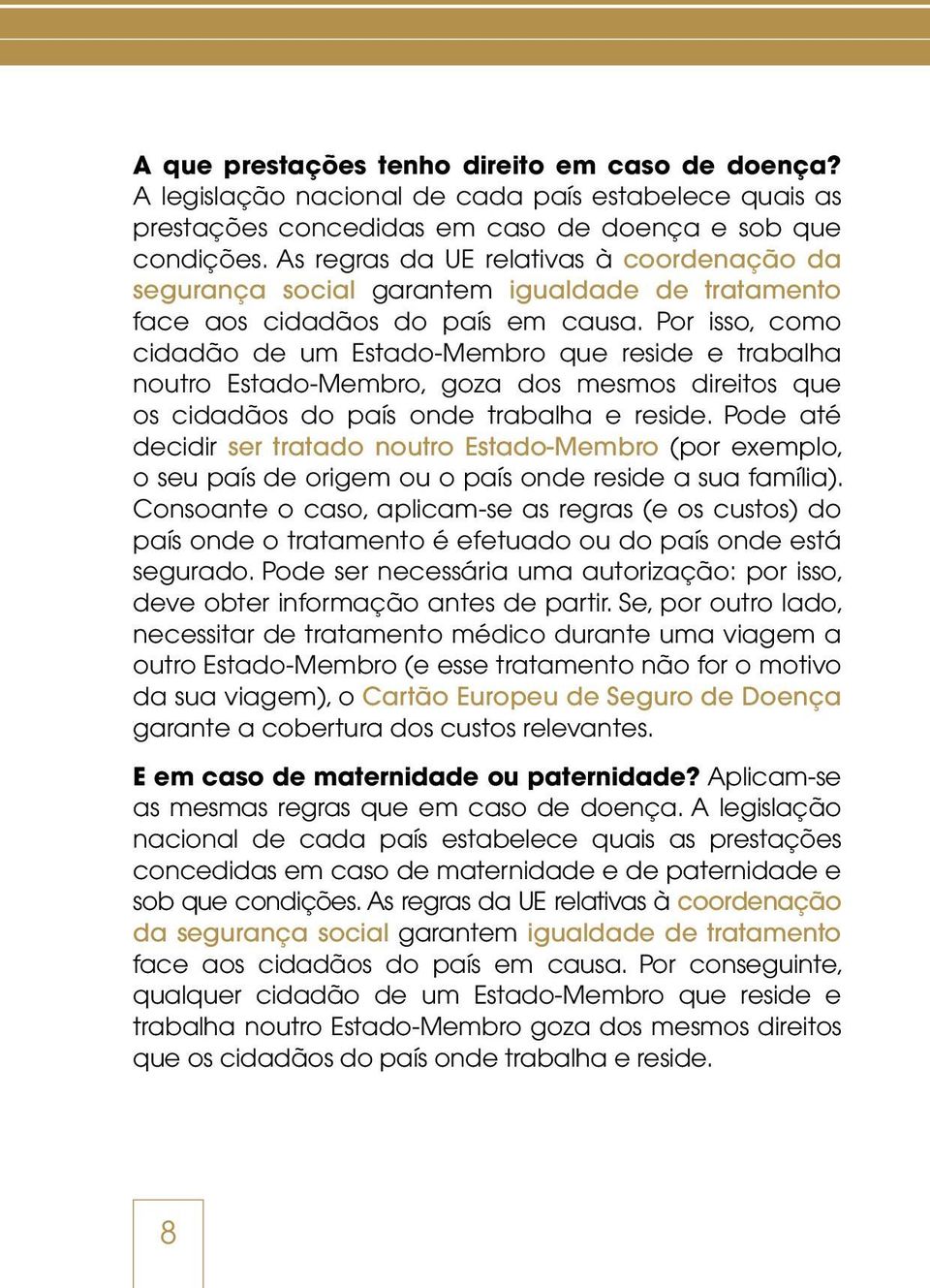 Por isso, como cidadão de um Estado-Membro que reside e trabalha noutro Estado-Membro, goza dos mesmos direitos que os cidadãos do país onde trabalha e reside.