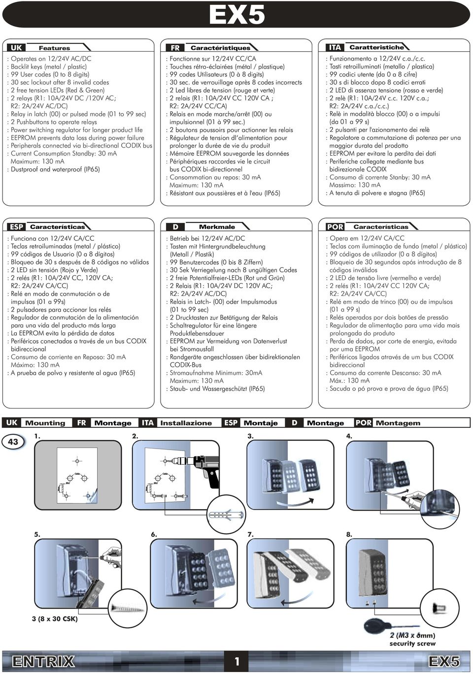 loss during power failure : Peripherals connected via bidirectional CODIX bus : Current Consumption Standby: 30 ma Maximum: 130 ma : Dustproof and waterproof (IP65) Caractéristiques : Fonctionne sur