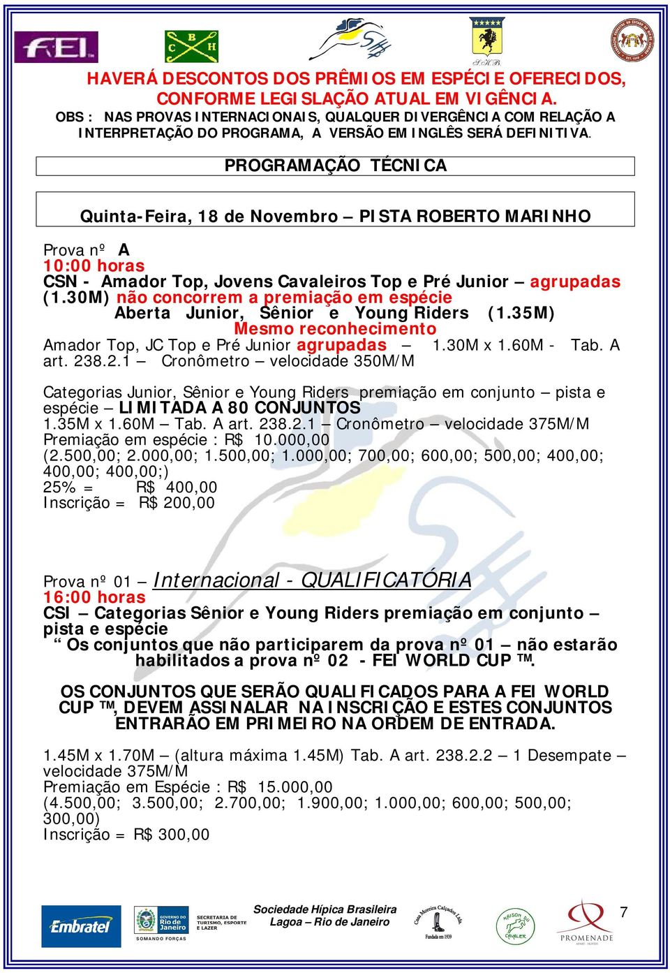 PROGRAMAÇÃO TÉCNICA Quinta-Feira, 18 de Novembro PISTA ROBERTO MARINHO Prova nº A 10:00 horas CSN - Amador Top, Jovens Cavaleiros Top e Pré Junior agrupadas (1.