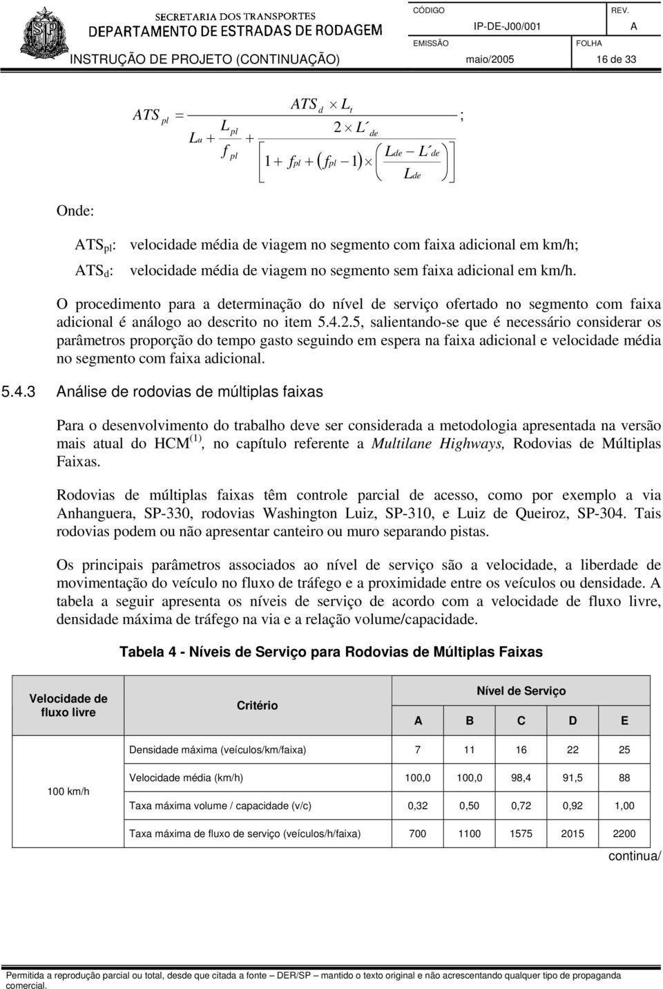 O procedimento para a determinação do nível de serviço ofertado no segmento com faixa adicional é análogo ao descrito no item 5.4.2.