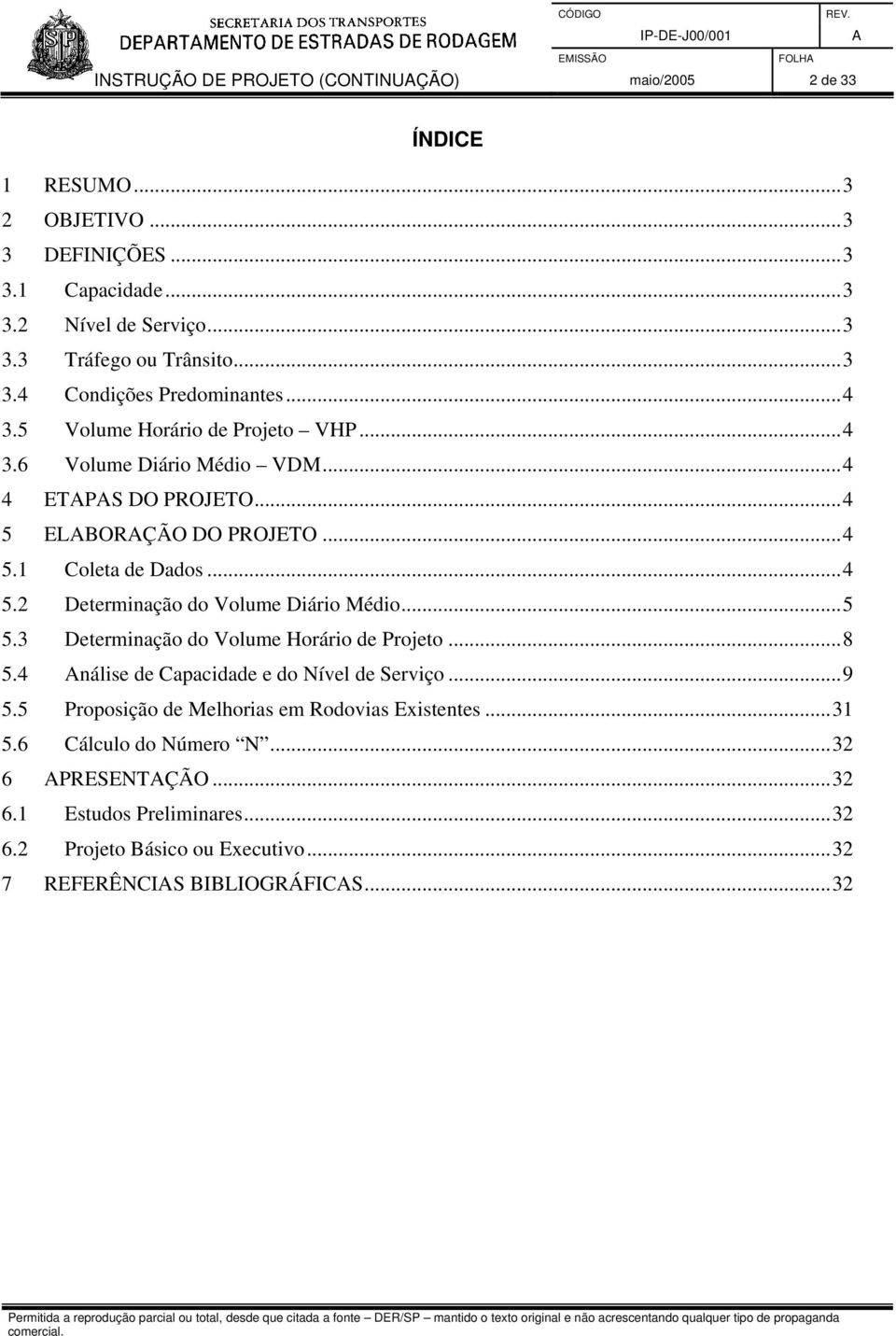 ..4 5.2 Determinação do Volume Diário Médio...5 5.3 Determinação do Volume Horário de Projeto...8 5.4 nálise de Capacidade e do Nível de Serviço...9 5.