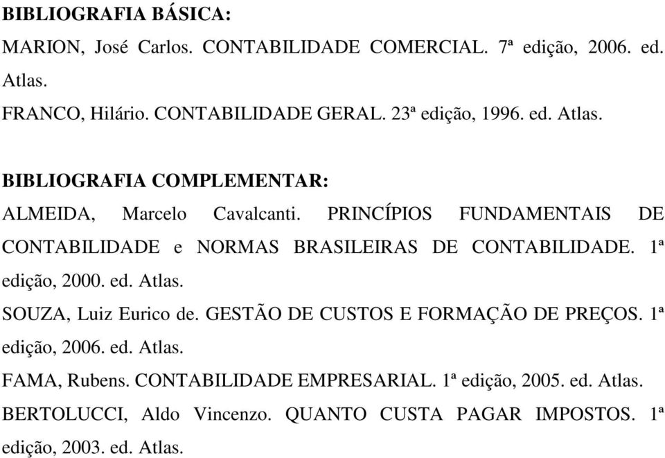 PRINCÍPIOS FUNDAMENTAIS DE CONTABILIDADE e NORMAS BRASILEIRAS DE CONTABILIDADE. 1ª edição, 2000. ed. Atlas. SOUZA, Luiz Eurico de.