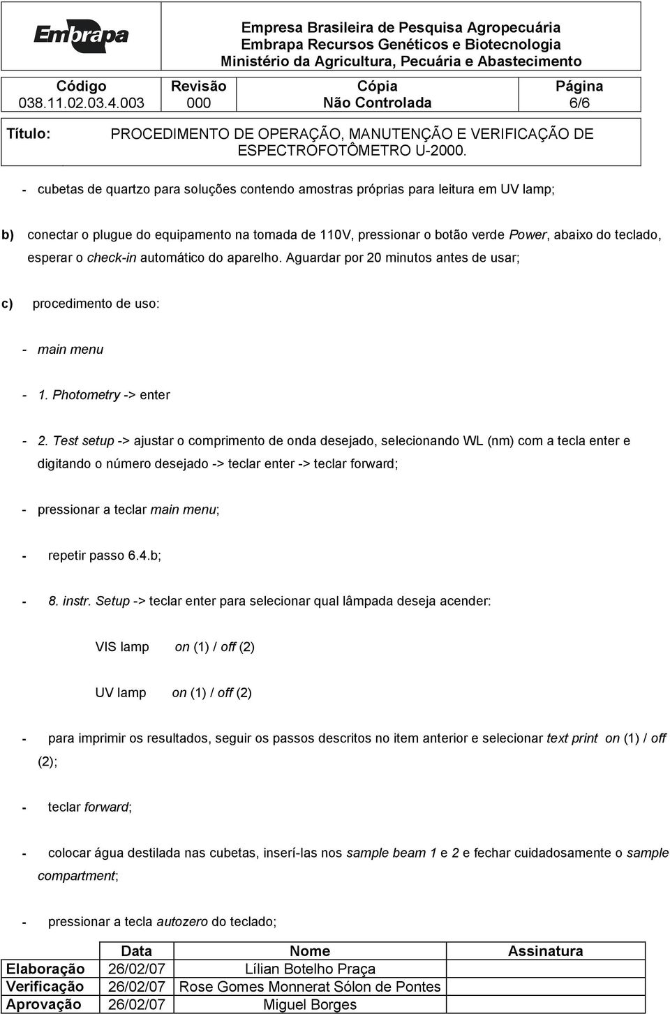 Test setup -> ajustar o comprimento de onda desejado, selecionando WL (nm) com a tecla enter e digitando o número desejado -> teclar enter -> teclar forward; - pressionar a teclar main menu; -