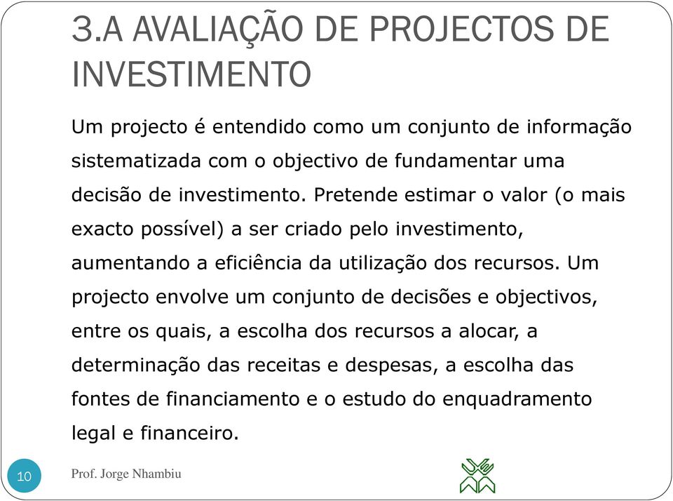 Pretende estimar o valor (o mais exacto possível) a ser criado pelo investimento, aumentando a eficiência da utilização dos recursos.