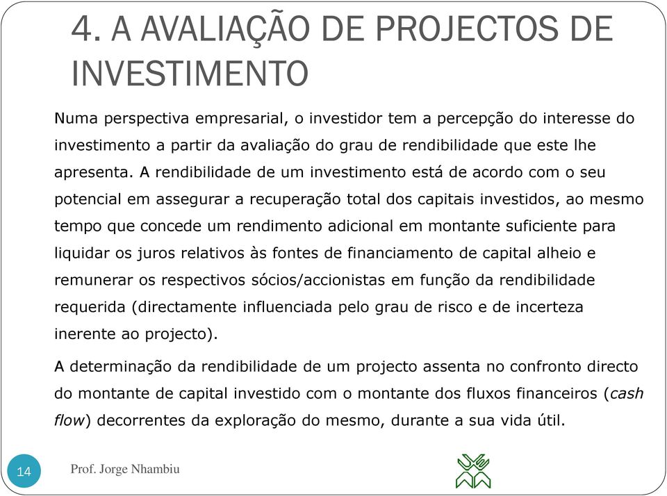 A rendibilidade de um investimento está de acordo com o seu potencial em assegurar a recuperação total dos capitais investidos, ao mesmo tempo que concede um rendimento adicional em montante