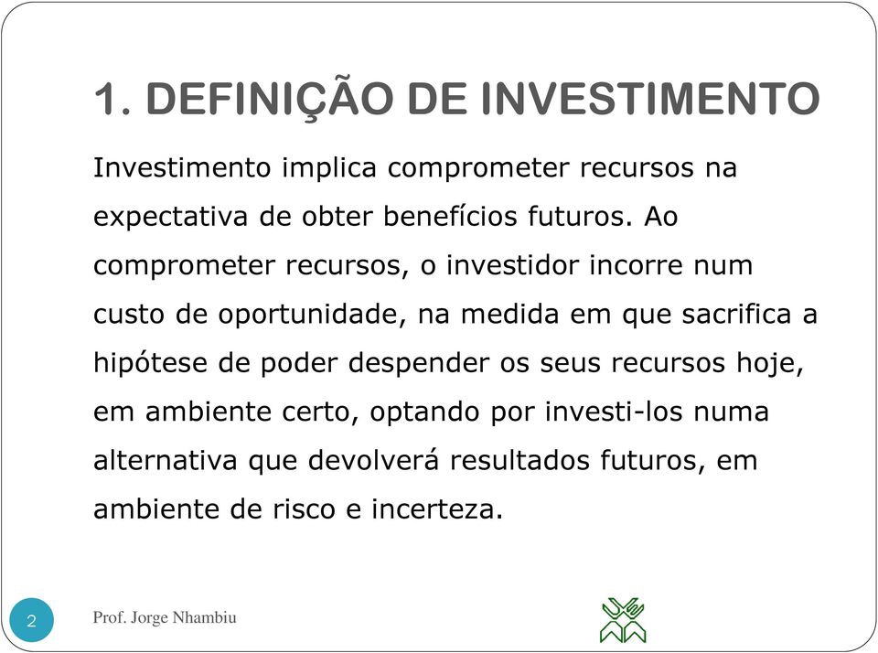 Ao comprometer recursos, o investidor incorre num custo de oportunidade, na medida em que sacrifica