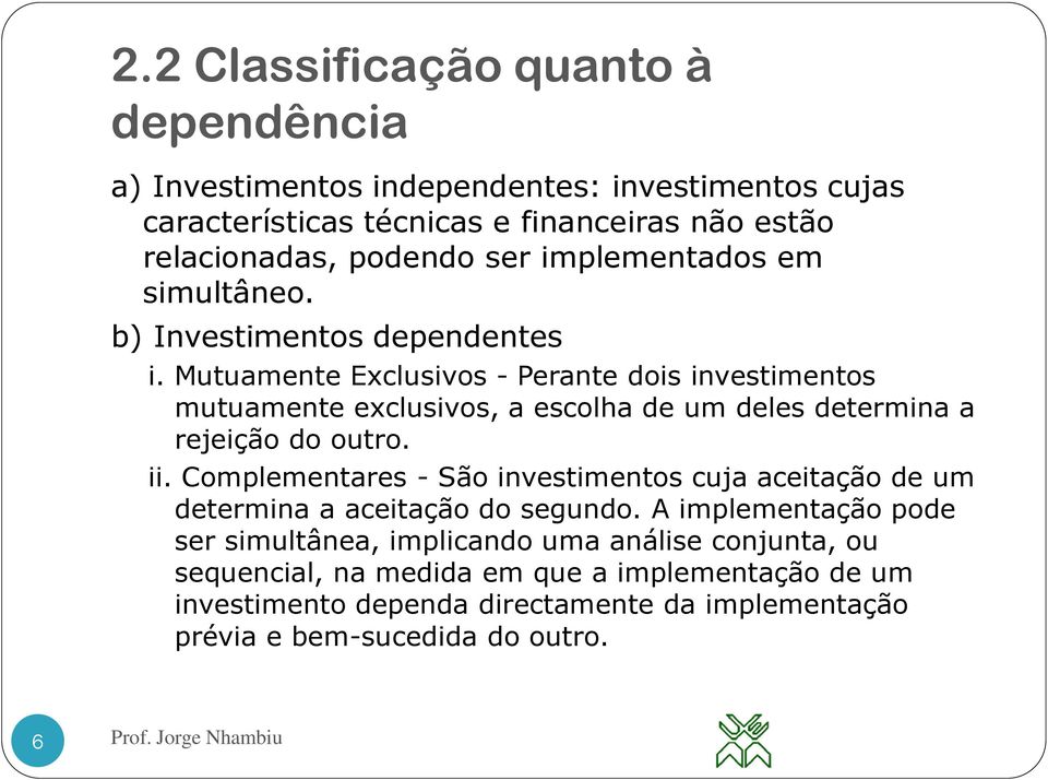 Mutuamente Exclusivos - Perante dois investimentos mutuamente exclusivos, a escolha de um deles determina a rejeição do outro. ii.