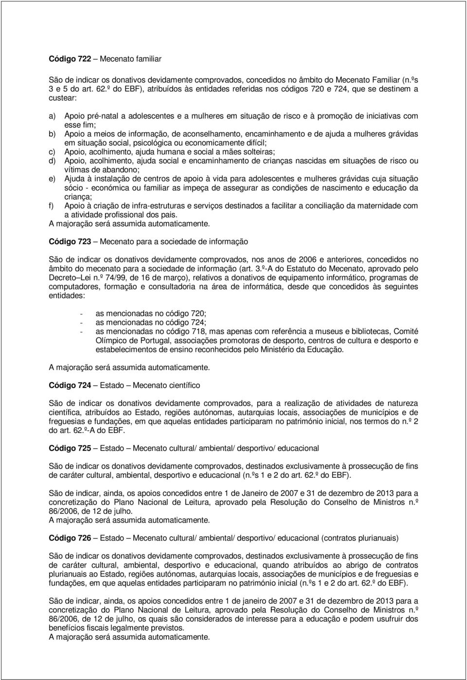 fim; b) Apoio a meios de informação, de aconselhamento, encaminhamento e de ajuda a mulheres grávidas em situação social, psicológica ou economicamente difícil; c) Apoio, acolhimento, ajuda humana e