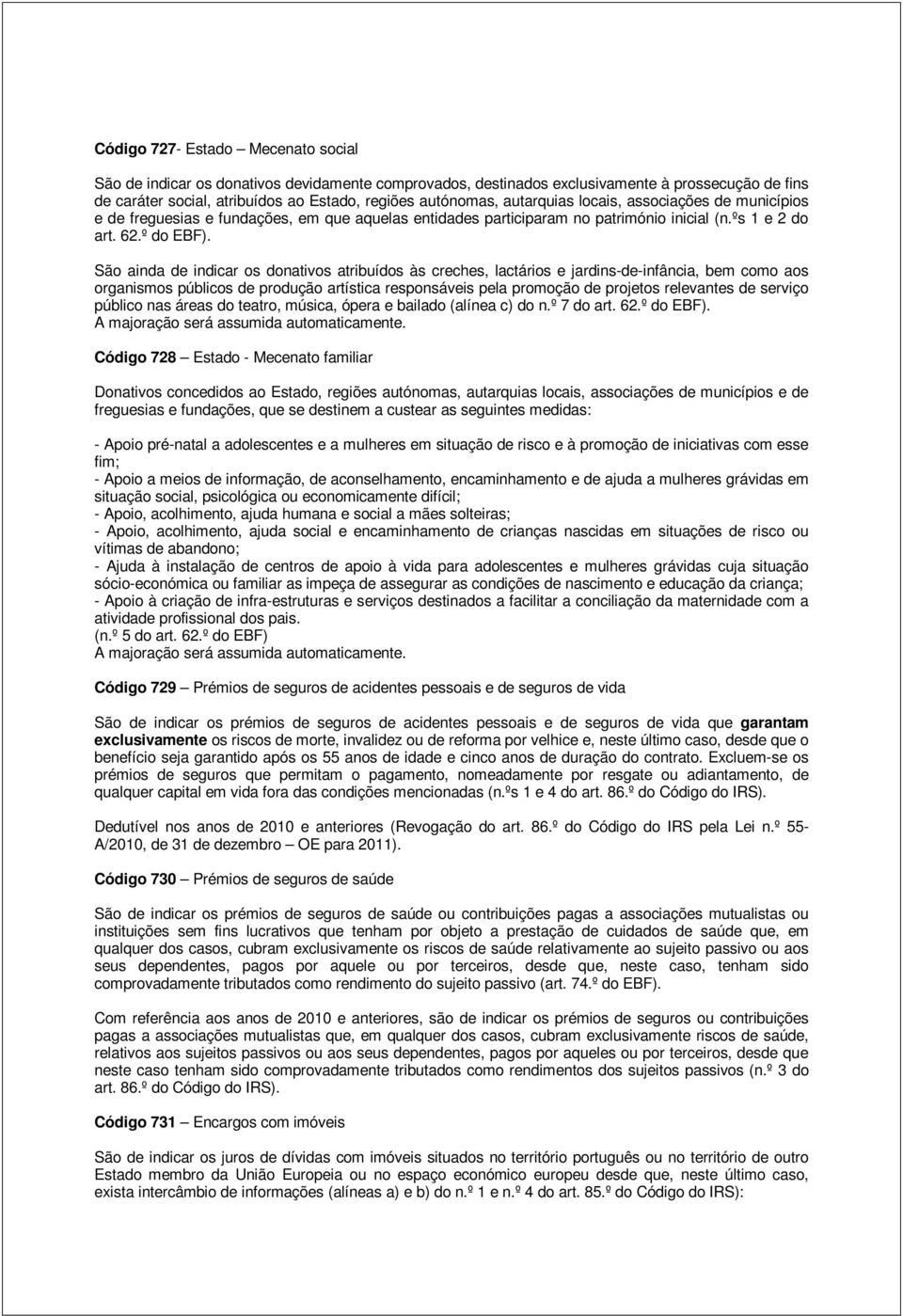 São ainda de indicar os donativos atribuídos às creches, lactários e jardins-de-infância, bem como aos organismos públicos de produção artística responsáveis pela promoção de projetos relevantes de